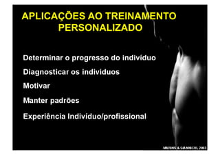 APLICAÇÕES AO TREINAMENTO
      PERSONALIZADO


Determinar o progresso do indivíduo


Motivar



Experiência Indivíduo/profissional
 