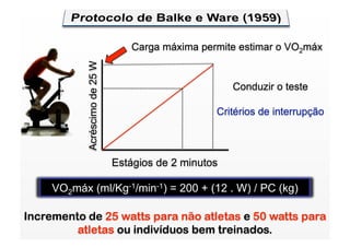 Carga máxima permite estimar o VO2máx



            Acréscimo de 25 W
                                                        Conduzir o teste

                                                    Critérios de interrupção



                                Estágios de 2 minutos

     VO2máx (ml/Kg-1/min-1) = 200 + (12 . W) / PC (kg)

Incremento de 25 watts para não atletas e 50 watts para
         atletas ou indivíduos bem treinados.
 