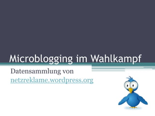 Microblogging im Wahlkampf Datensammlung von netzreklame.wordpress.org 