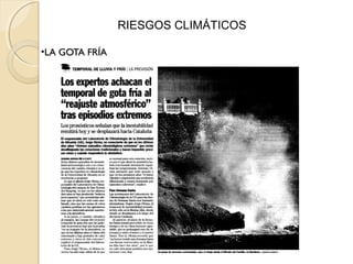 •LA GOTA FRÍALA GOTA FRÍA
RIESGOS CLIMÁTICOS
 