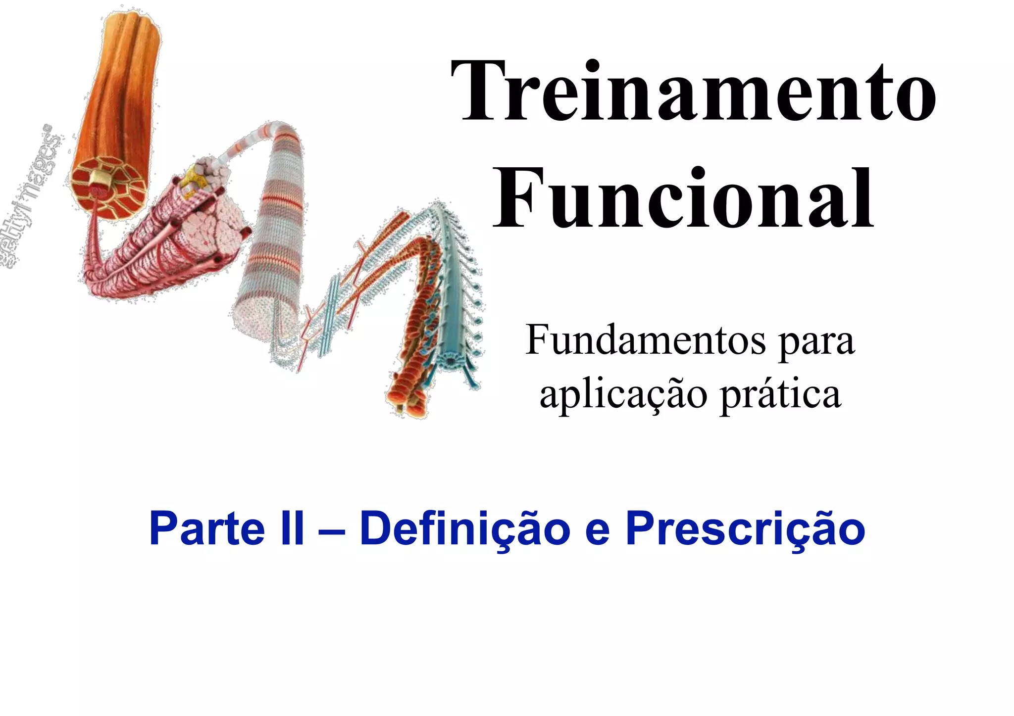 Fundamentos para
aplicação prática
Treinamento
Funcional
Parte II – Definição e Prescrição
 