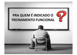 PRA QUEM É INDICADO O 
TREINAMENTO FUNCIONAL                           
 