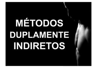 MÉTODOS
DUPLAMENTE
INDIRETOS
 