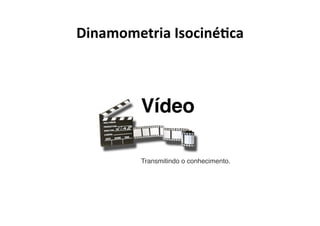 Dinamometria Isociné/ca 



         Vídeo

         Transmitindo o conhecimento.
 