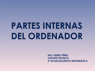 ING. PEDRO PÉREZ
SOPORTE TÉCNICO
2º DE BACHILLERATO INFORMÁTICA
 