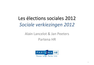 Les élections sociales 2012 Sociale verkiezingen 2012 Alain Lancelot & Jan Peeters Partena HR 