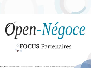 FOCUS Partenaires
Open­Négoce créé par Objectif­PI – Avenue des Papeteries – 38190 Lancey ­ Tél : 04 76 98 36 40 – E­mail : contact@objectif­pi.com 
 