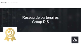 Réseau de partenaires
Group DIS
Group DIS ®, hébergement Haute Disponibilité
 