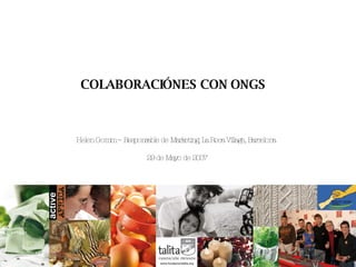 COLABORACIÓNES CON ONGS   Helen Gomm – Responsable de Marketing, La Roca Village, Barcelona  29 de Mayo de 2007 