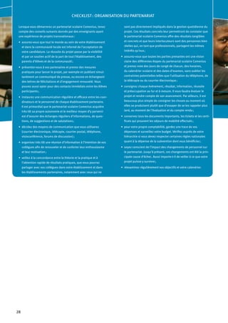 28
CHECKLIST : ORGANISATION DU PARTENARIAT
Lorsque vous démarrerez un partenariat scolaire Comenius, tenez
compte des conseils suivants donnés par des enseignants ayant
une expérience de projets transnationaux :
assurez-vous que tout le monde au sein de votre établissement•	
et dans la communauté locale est informé de l’acceptation de
votre candidature. La réussite du projet passe par la visibilité
et par un soutien actif de la part de tout l’établissement, des
parents d’élèves et de la communauté ;
présentez-vous à vos partenaires et prenez des mesures•	
pratiques pour lancer le projet, par exemple en publiant simul-
tanément un communiqué de presse, ou encore en échangeant
des lettres de félicitations et d’engagement renouvelé. Vous
pouvez aussi opter pour des contacts immédiats entre les élèves
participants ;
instaurez une communication régulière et efficace entre les coor-•	
dinateurs et le personnel de chaque établissement partenaire.
Il est primordial que le partenariat scolaire Comenius acquière
très tôt sa propre autonomie et le meilleur moyen d’y parvenir
est d’assurer des échanges réguliers d’informations, de ques-
tions, de suggestions et de salutations ;
décidez des moyens de communication que vous utiliserez•	
(courrier électronique, télécopie, courrier postal, téléphone,
visioconférence, forums de discussion) ;
organisez très tôt une réunion d’information à l’intention de vos•	
collègues afin de renouveler et de conforter leur enthousiasme
et leur motivation ;
veillez à la concordance entre la théorie et la pratique et à•	
l’obtention rapide de résultats pratiques, que vous pourrez
partager avec vos collègues dans votre établissement et dans
les établissements partenaires, notamment avec ceux qui ne
sont pas directement impliqués dans la gestion quotidienne du
projet. Ces résultats concrets leur permettront de constater que
le partenariat scolaire Comenius offre des résultats tangibles
et concrets et que leurs interlocuteurs sont des personnes bien
réelles qui, en tant que professionnels, partagent les mêmes
intérêts qu’eux ;
assurez-vous que toutes les parties prenantes ont une vision•	
claire des différentes étapes du partenariat scolaire Comenius
et prenez note des jours de congé de chacun, des horaires,
du calendrier scolaire et des dates d’examen, sans oublier les
contraintes potentielles telles que l’utilisation du téléphone, de
la télécopie ou du courrier électronique ;
consignez chaque événement, résultat, information, réussite•	
et préoccupation au fur et à mesure. Il vous faudra évaluer le
projet et rendre compte de son avancement. Par ailleurs, il est
beaucoup plus simple de consigner les choses au moment où
elles se produisent plutôt que d’essayer de se les rappeler plus
tard, au moment de l’évaluation et du compte rendu ;
conservez tous les documents importants, les tickets et les certi-•	
ficats qui prouvent les séjours de mobilité effectués ;
pour votre propre comptabilité, gardez une trace de vos•	
dépenses et surveillez votre budget. Vérifiez auprès de votre
hiérarchie si vous devez respecter certaines règles nationales
quant à la dépense de la subvention dont vous bénéficiez ;
soyez conscient de l’impact des changements de personnel sur•	
le partenariat. Jusqu’à présent, ces changements ont été la prin-
cipale cause d’échec. Aussi importe-t-il de veiller à ce que votre
projet puisse y survivre ;
réexaminez régulièrement vos objectifs et votre calendrier.•	
 