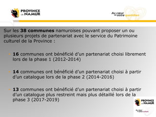Sur les 38 communes namuroises pouvant proposer un ou
plusieurs projets de partenariat avec le service du Patrimoine
cultu...