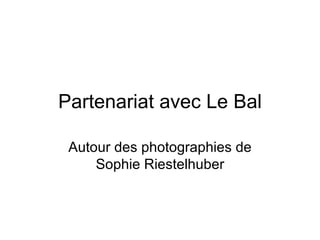 Partenariat avec Le Bal

 Autour des photographies de
     Sophie Riestelhuber
 