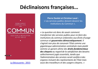 Déclinaisons françaises…
Pierre Dardot et Christian Laval :
« Les services publics doivent devenir les
institutions du Com...