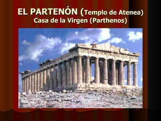 EL PARTENÓN ( Templo de Atenea) Casa de la Virgen (Parthenos) 