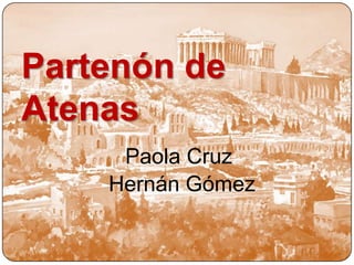 Partenón de
Atenas
Hernán Gómez
Paola Cruz
 