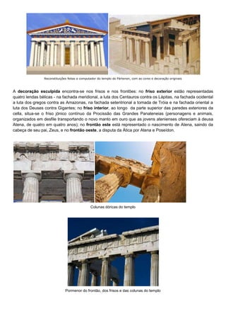 Reconstituições feitas a computador do templo do Pártenon, com as cores e decoração originais
A decoração esculpida encont...