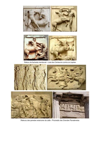 Relevo da fachada meridional - Luta dos Centauros contra os Lápitas




Relevos das paredes exteriores da cella - Procissão das Grandes Panateneias
 