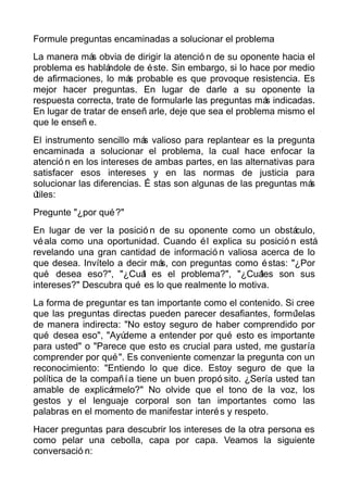Formule preguntas encaminadas a solucionar el problema
La manera más obvia de dirigir la atenció n de su oponente hacia el...