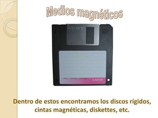 Dentro de estos encontramos los discos rígidos,
cintas magnéticas, diskettes, etc.