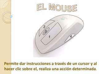 Permite dar instrucciones a través de un cursor y al
hacer clic sobre el, realiza una acción determinada.