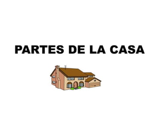 PARTES DE LA CASA

 