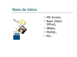 Base de datos: MS Access, Base (Open Office), dBase, MySQL, Etc… 