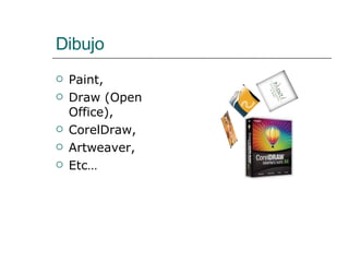 Dibujo Paint, Draw (Open Office), CorelDraw, Artweaver, Etc… 