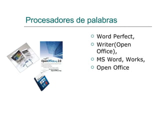 Procesadores de palabras Word Perfect, Writer(Open Office), MS Word, Works, Open Office 