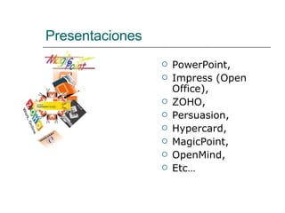Presentaciones PowerPoint, Impress (Open Office), ZOHO, Persuasion, Hypercard, MagicPoint, OpenMind, Etc… 