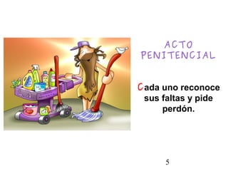 5
ACTO
PENITENCIAL
Cada uno reconoce
sus faltas y pide
perdón.
 