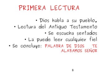 8
PRIMERA LECTURA
• Dios habla a su pueblo.
• Lectura del Antiguo Testamento
• Se escucha sentados
• La puede leer cualquier fiel
• Se concluye: PALABRA DE DIOS TE
ALABAMOS SEÑOR
 