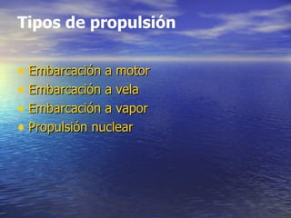 Tipos de propulsión Embarcación  a  motor Embarcación  a  vela Embarcación  a  vapor Propulsión   nuclear   
