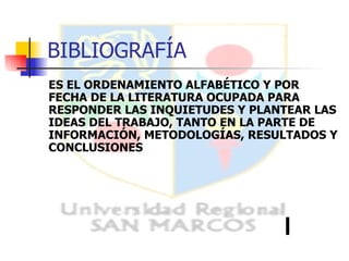 ES EL ORDENAMIENTO ALFABÉTICO Y POR FECHA DE LA LITERATURA OCUPADA PARA RESPONDER LAS INQUIETUDES Y PLANTEAR LAS IDEAS DEL TRABAJO, TANTO EN LA PARTE DE INFORMACIÓN, METODOLOGÍAS, RESULTADOS Y CONCLUSIONES BIBLIOGRAFÍA 