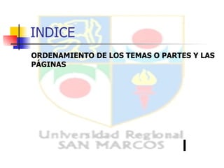 INDICE ORDENAMIENTO DE LOS TEMAS O PARTES Y LAS PÁGINAS 