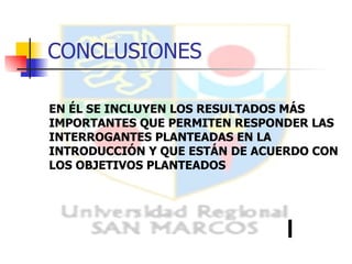 CONCLUSIONES EN ÉL SE INCLUYEN LOS RESULTADOS MÁS IMPORTANTES QUE PERMITEN RESPONDER LAS INTERROGANTES PLANTEADAS EN LA INTRODUCCIÓN Y QUE ESTÁN DE ACUERDO CON LOS OBJETIVOS PLANTEADOS 