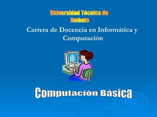 Carrera de Docencia en  Informática y  Computación Computación Básica 