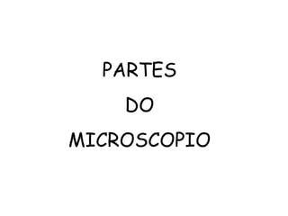 PARTES DO  MICROSCOPIO 