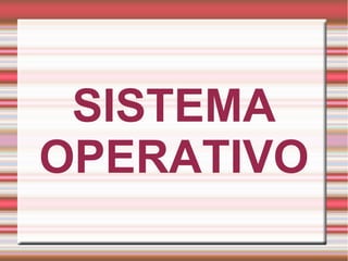 SISTEMA
OPERATIVO
 