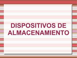 DISPOSITIVOS DE
ALMACENAMIENTO
 