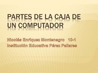 PARTES DE LA CAJA DE 
UN COMPUTADOR 
 