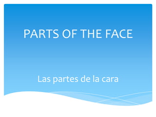 PARTS OF THE FACE


  Las partes de la cara
 