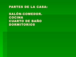 PARTES DE LA CASA: SALÓN-COMEDOR. COCINA CUARTO DE BAÑO DORMITORIOS 