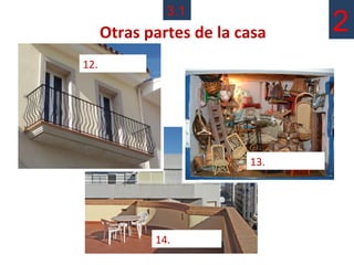 3.1
   Otras partes de la casa                      2
12.el balcón




                               13.el trastero




               14.la terraza
 