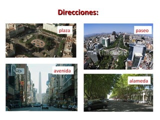 Direcciones:

  plaza           paseo




avenida
                alameda
 