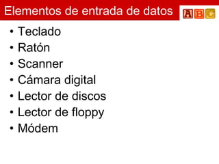 Elementos de entrada de datos Teclado Ratón Scanner  Cámara digital Lector de discos Lector de floppy Módem  