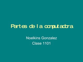 Partes de la computadora Noelkins Gonzalez Clase 1101 