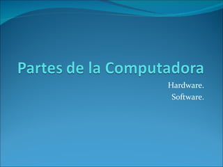 Hardware.
 Software.
 