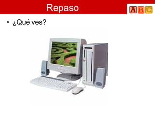 Repaso
• ¿Qué ves?
 