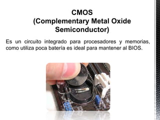 Es un circuito integrado para procesadores y memorias,
como utiliza poca batería es ideal para mantener al BIOS.
 