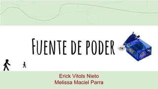 Fuentedepoder
Erick Vitols Nieto
Melissa Maciel Parra
 